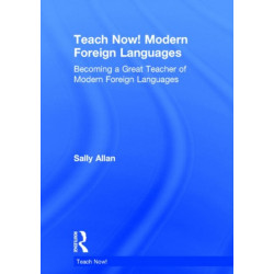 Teach Now! Modern Foreign Languages: Becoming a Great Teacher of Modern Foreign Languages