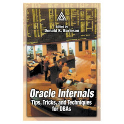 Oracle Internals: Tips, Tricks, and Techniques for DBAs