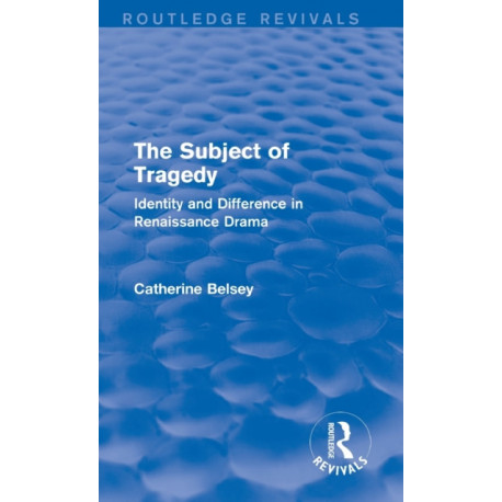 The Subject of Tragedy (Routledge Revivals): Identity and Difference in Renaissance Drama