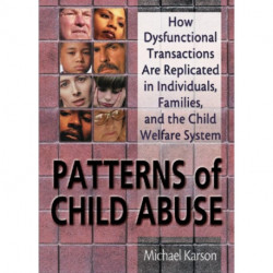 Patterns of Child Abuse: How Dysfunctional Transactions Are Replicated in Individuals, Families, and the Child Welfare System