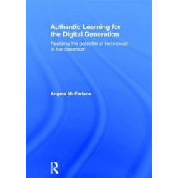 Authentic Learning for the Digital Generation: Realising the potential of technology in the classroom