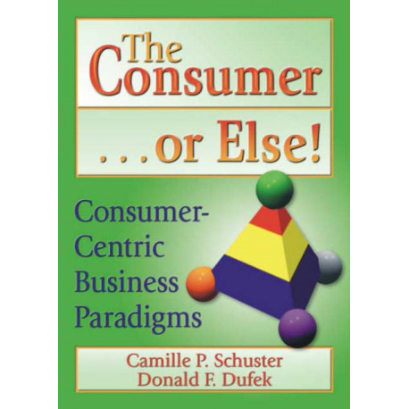 The Consumer . . . or Else!: Consumer-Centric Business Paradigms