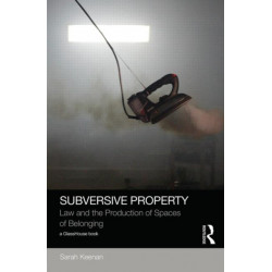 Subversive Property: Law and the Production of Spaces of Belonging