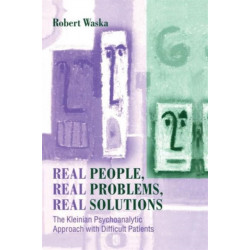 Real People, Real Problems, Real Solutions: The Kleinian Psychoanalytic Approach with Difficult Patients