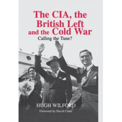 The CIA, the British Left and the Cold War: Calling the Tune?