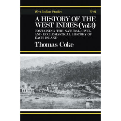A History of the West Indies: Containing the Natural, Civil and Ecclesiastical History of Each Island