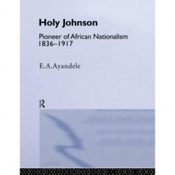 'Holy' Johnson, Pioneer of African Nationalism, 1836-1917