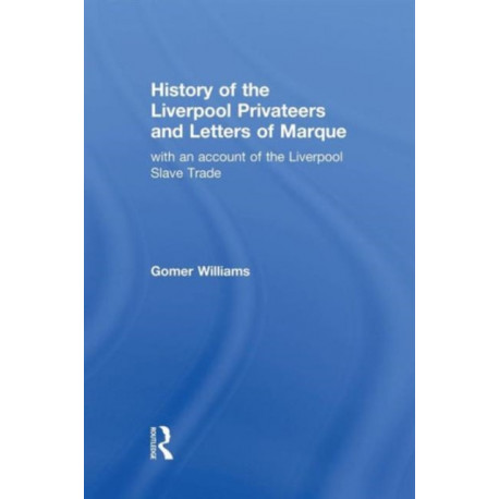 History of the Liverpool Privateers and Letter of Marque: with an account of the Liverpool Slave Trade
