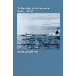 The Royal Navy and Anti-Submarine Warfare, 1917-49