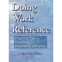 Doing the Work of Reference: Practical Tips for Excelling as a Reference Librarian