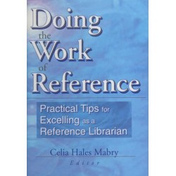 Doing the Work of Reference: Practical Tips for Excelling as a Reference Librarian