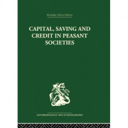 Capital, Saving and Credit in Peasant Societies: Studies from Asia, Oceania, the Caribbean and middle America