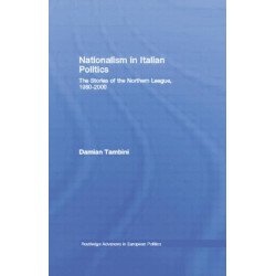 Nationalism in Italian Politics: The Stories of the Northern League, 1980-2000