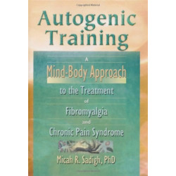 Autogenic Training: A Mind-Body Approach to the Treatment of Fibromyalgia and Chronic Pain Syndrome