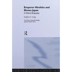 Emperor Hirohito and Showa Japan: A Political Biography