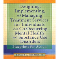 Designing, Implementing, and Managing Treatment Services for Individuals with Co-Occurring Mental Health and Substance Use Disorders: Blueprints for Action