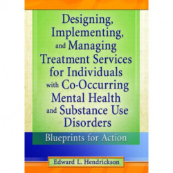 Designing, Implementing, and Managing Treatment Services for Individuals with Co-Occurring Mental Health and Substance Use Disorders: Blueprints for Action