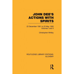 John Dee's Actions with Spirits (Volumes 1 and 2): 22 December 1581 to 23 May 1583