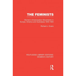 The Feminists: Women's Emancipation Movements in Europe, America and Australasia 1840-1920