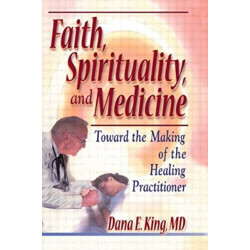 Faith, Spirituality, and Medicine: Toward the Making of the Healing Practitioner