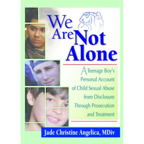 We Are Not Alone: A Teenage Boy's Personal Account of Child Sexual Abuse from Disclosure Through Prosecution and Treat