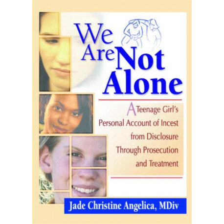 We Are Not Alone: A Teenage Girl's Personal Account of Incest from Disclosure Through Prosecution and Treatment