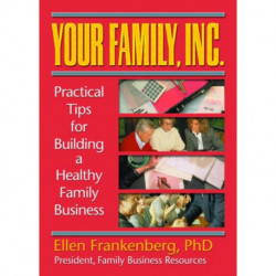Your Family, Inc.: Practical Tips for Building a Healthy Family Business