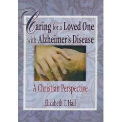 Caring for a Loved One with Alzheimer's Disease: A Christian Perspective