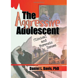 The Aggressive Adolescent: Clinical and Forensic Issues