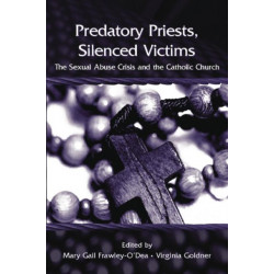 Predatory Priests, Silenced Victims: The Sexual Abuse Crisis and the Catholic Church