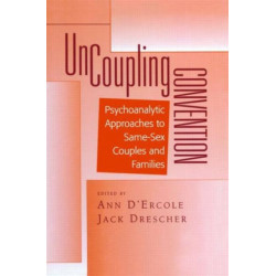 Uncoupling Convention: Psychoanalytic Approaches to Same-Sex Couples and Families