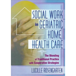 Social Work in Geriatric Home Health Care: The Blending of Traditional Practice with Cooperative Strategies