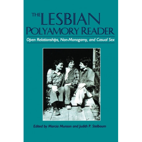 The Lesbian Polyamory Reader: Open Relationships, Non-Monogamy, and Casual Sex