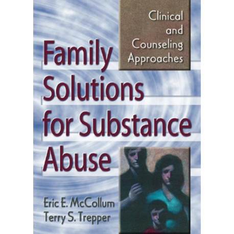 Family Solutions for Substance Abuse: Clinical and Counseling Approaches