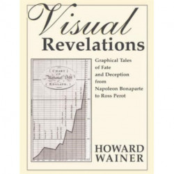 Visual Revelations: Graphical Tales of Fate and Deception From Napoleon Bonaparte To Ross Perot