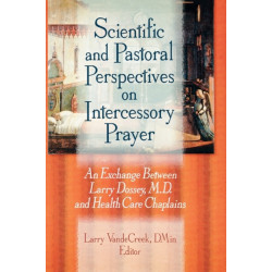 Scientific and Pastoral Perspectives on Intercessory Prayer: An Exchange Between Larry Dossey, MD, and Health Care Chaplains