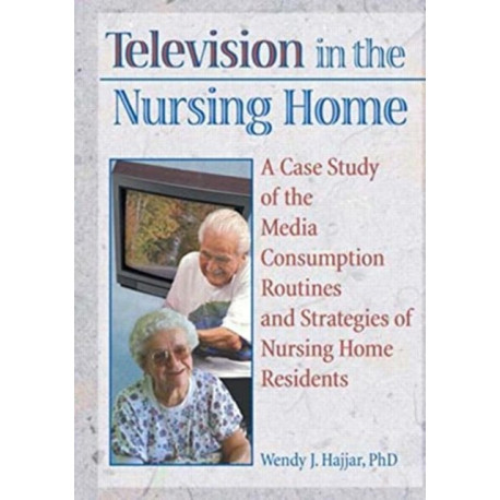 Television in the Nursing Home: A Case Study of the Media Consumption Routines and Strategies of Nursing Home Residents