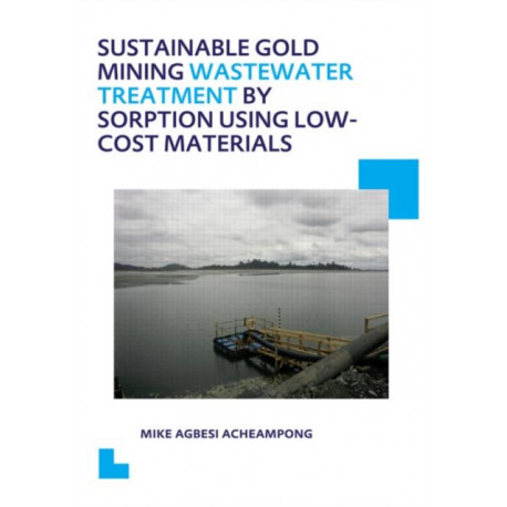 Sustainable Gold Mining Wastewater Treatment by Sorption Using Low-Cost Materials: UNESCO-IHE PhD Thesis