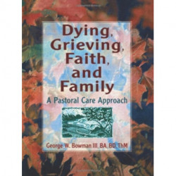 Dying, Grieving, Faith, and Family: A Pastoral Care Approach