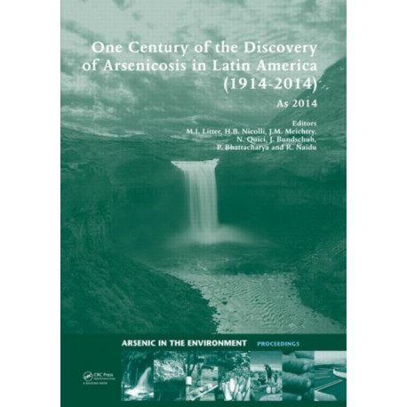 One Century of the Discovery of Arsenicosis in Latin America (1914-2014) As2014: Proceedings of the 5th International Congress on Arsenic in the Environment, May 11-16, 2014, Buenos Aires, Argentina