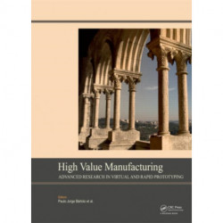 High Value Manufacturing: Advanced Research in Virtual and Rapid Prototyping: Proceedings of the 6th International Conference on Advanced Research in Virtual and Rapid Prototyping, Leiria, Portugal, 1-5 October, 2013