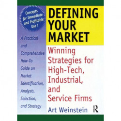 Defining Your Market: Winning Strategies for High-Tech, Industrial, and Service Firms