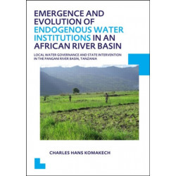 Emergence and Evolution of Endogenous Water Institutions in an African River Basin: Local Water Governance and State Intervention in the Pangani River Basin, Tanzania, UNESCO-IHE PhD Thesis
