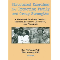 Structured Exercises for Promoting Family and Group Strengths: A Handbook for Group Leaders, Trainers, Educators, Counselors, and Therapists