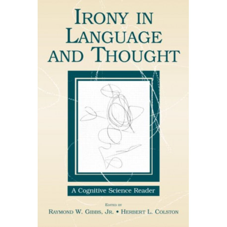 Irony in Language and Thought: A Cognitive Science Reader