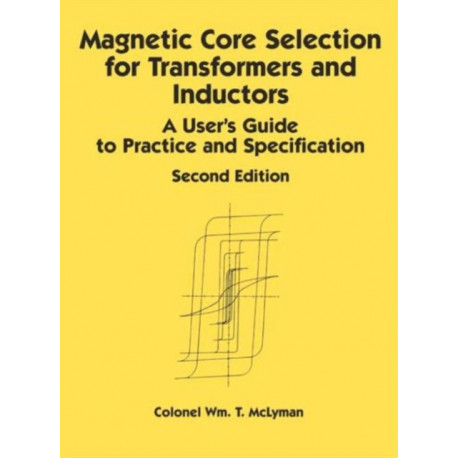 Magnetic Core Selection for Transformers and Inductors: A User's Guide to Practice and Specifications, Second Edition
