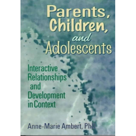Parents, Children, and Adolescents: Interactive Relationships and Development in Context