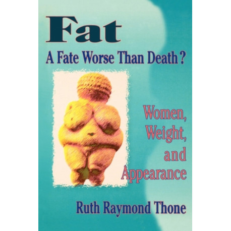 Fat - A Fate Worse Than Death?: Women, Weight, and Appearance