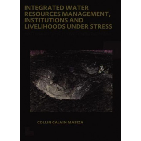 Integrated Water Resources Management, Institutions and Livelihoods under Stress: Bottom-up Perspectives from Zimbabwe- UNESCO-IHE PhD Thesis