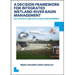 A Decision Framework for Integrated Wetland-River Basin Management in a Tropical and Data Scarce Environment: UNESCO-IHE PhD Thesis